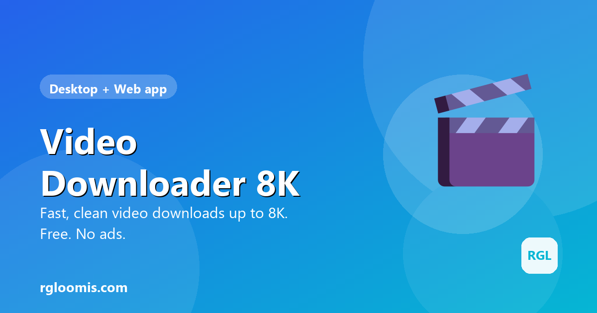 Video Downloader 8K — Windows and web video downloader by RG Loomis